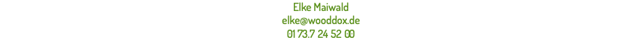 Elke Maiwald elke@wooddox.de 0173.7245200  